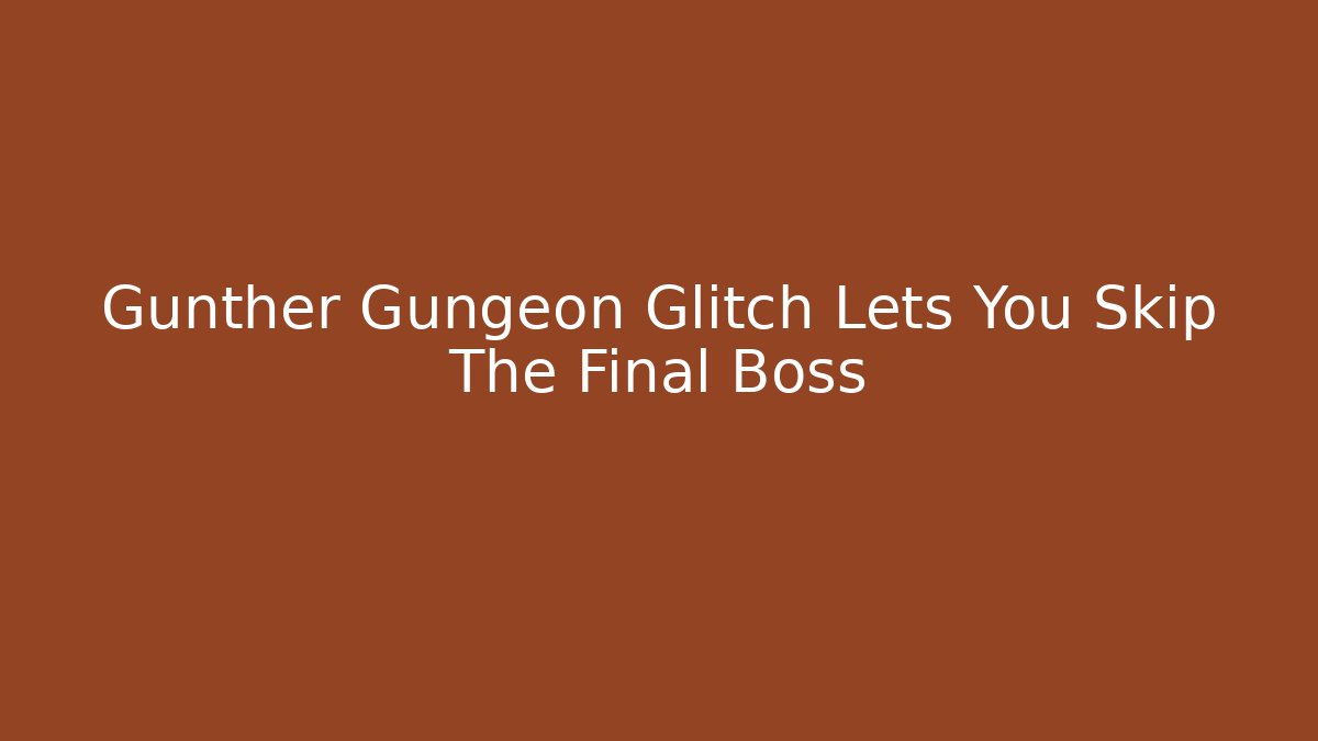 Gunther Gungeon Glitch Lets You Skip The Final Boss