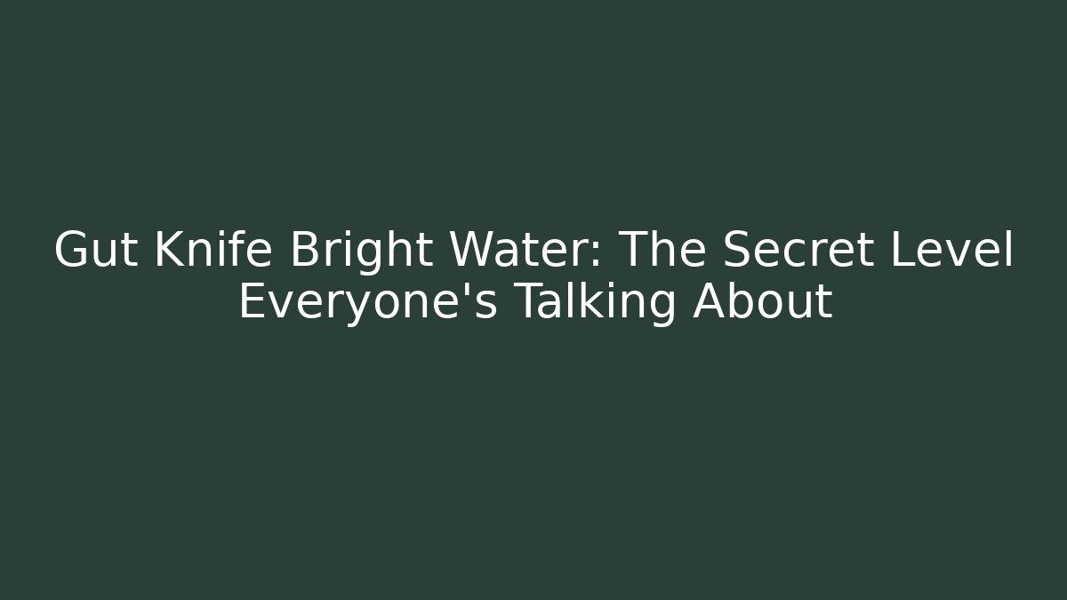 Gut Knife Bright Water: The Secret Level Everyone’s Talking About