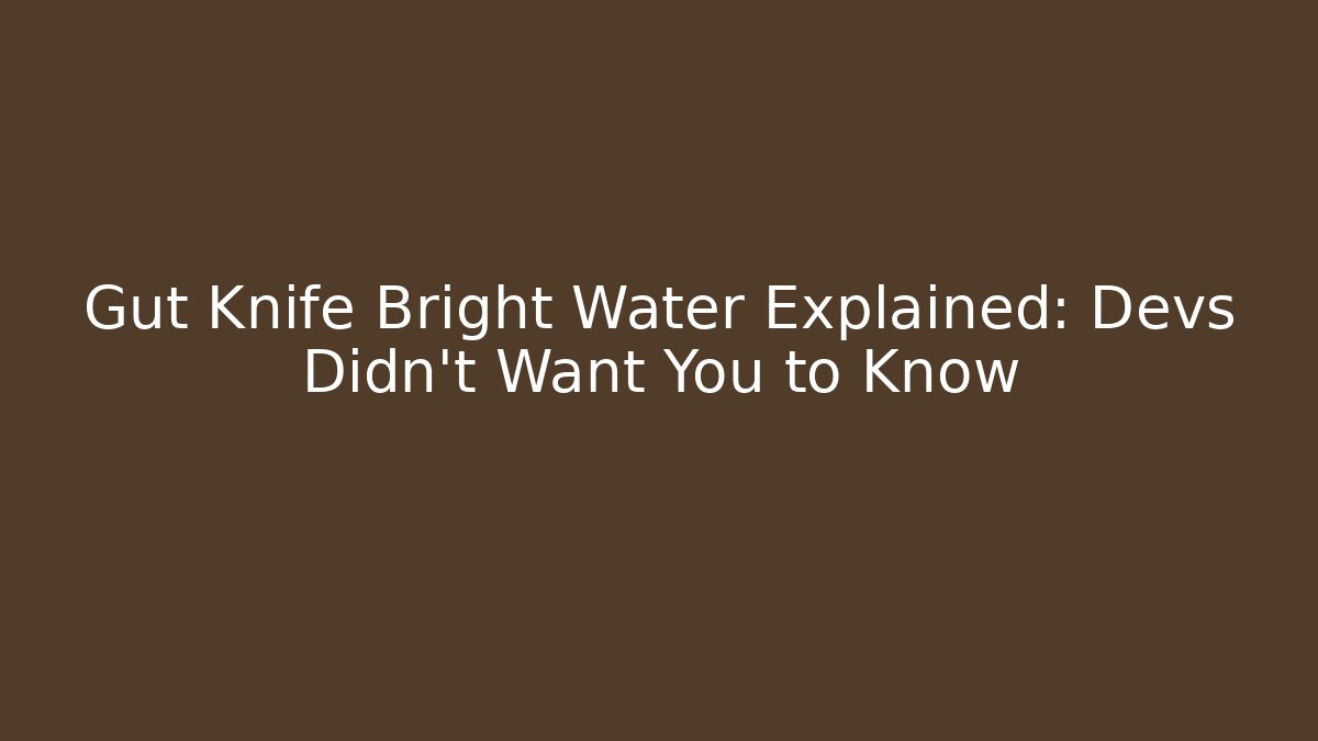 Gut Knife Bright Water Explained: Devs Didn’t Want You to Know