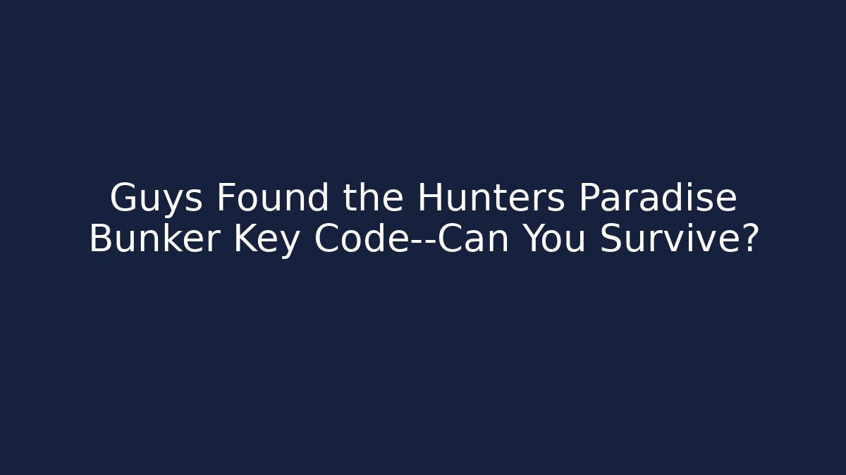 Guys Found the Hunters Paradise Bunker Key Code—Can You Survive?