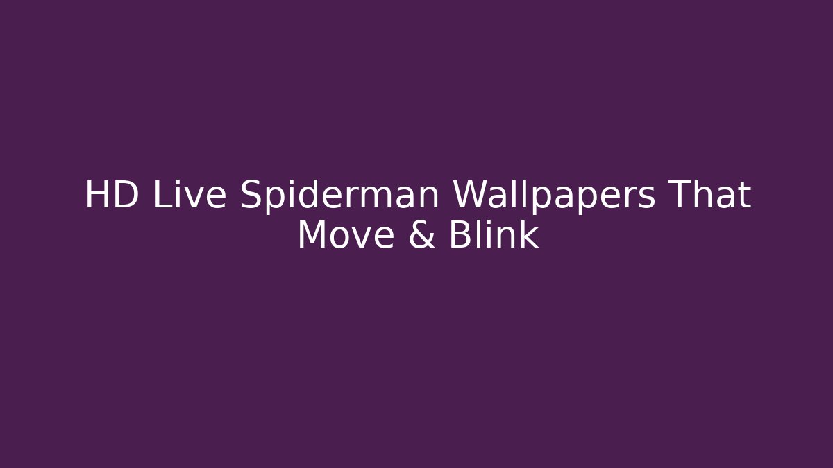 HD Live Spiderman Wallpapers That Move & Blink - Boomer Naturals