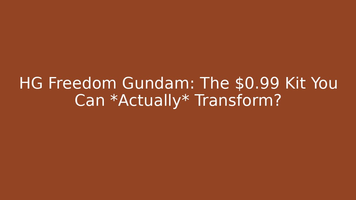HG Freedom Gundam: The $0.99 Kit You Can *Actually* Transform?