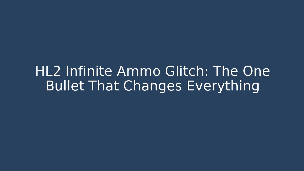 HL2 Infinite Ammo Glitch: The One Bullet That Changes Everything