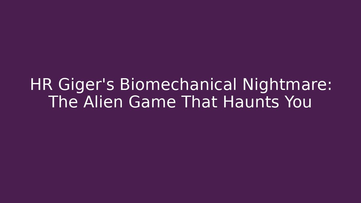 HR Giger's Biomechanical Nightmare: The Alien Game That Haunts You