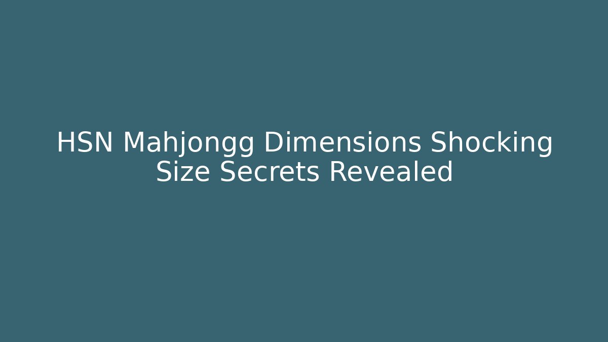 HSN Mahjongg Dimensions Shocking Size Secrets Revealed