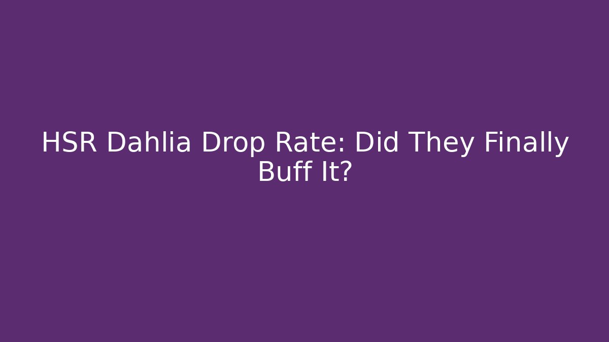 HSR Dahlia Drop Rate: Did They Finally Buff It?