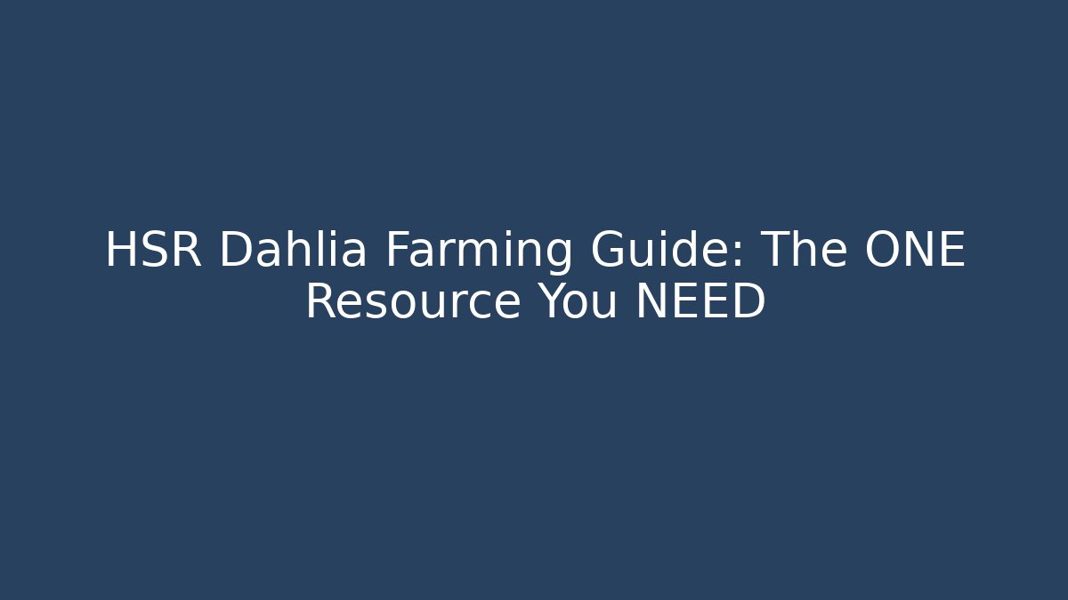 HSR Dahlia Farming Guide: The ONE Resource You NEED