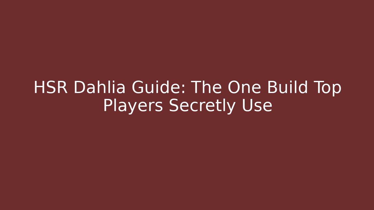 HSR Dahlia Guide: The One Build Top Players Secretly Use