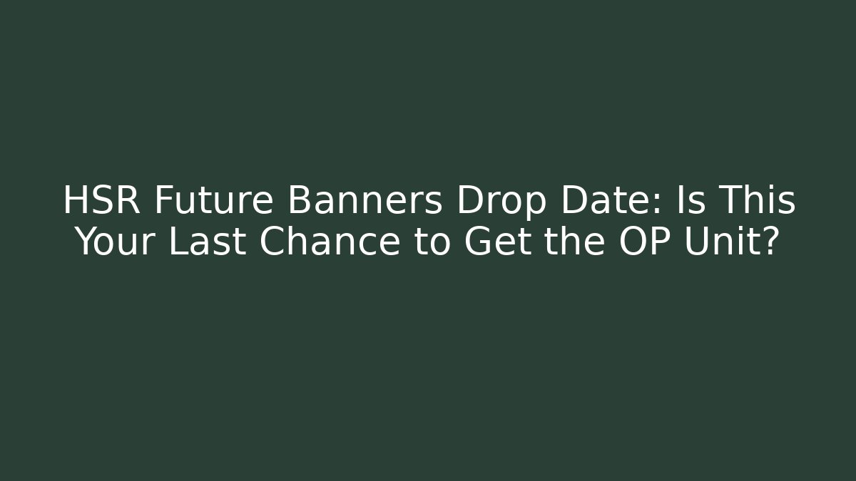 HSR Future Banners Drop Date: Is This Your Last Chance to Get the OP Unit?