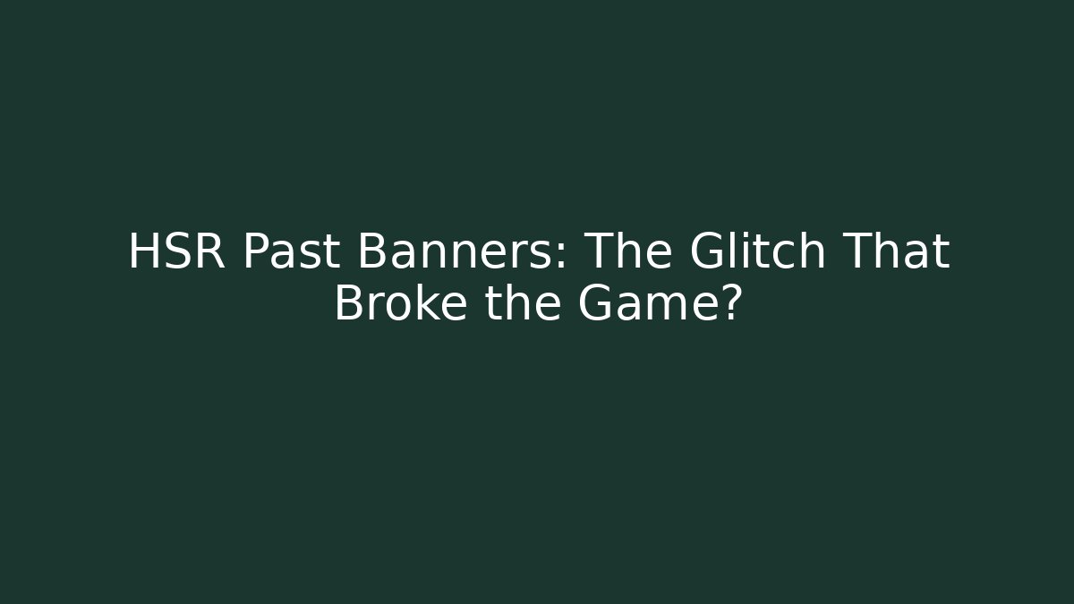 HSR Past Banners: The Glitch That Broke the Game?