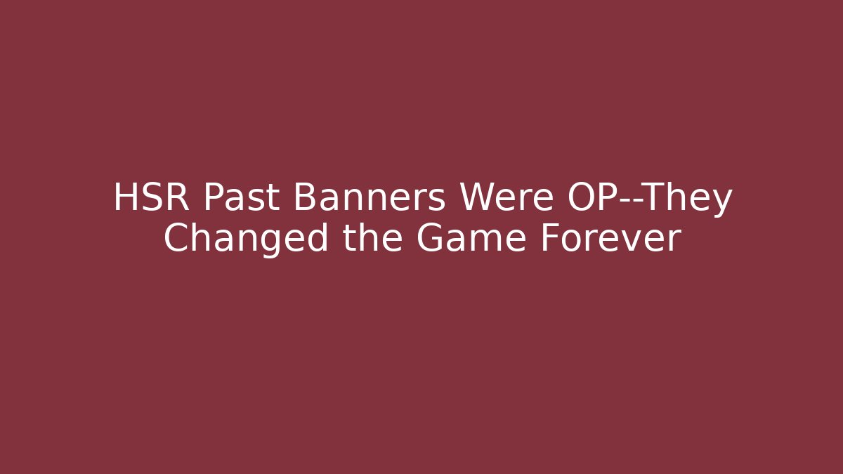 HSR Past Banners Were OP—They Changed the Game Forever