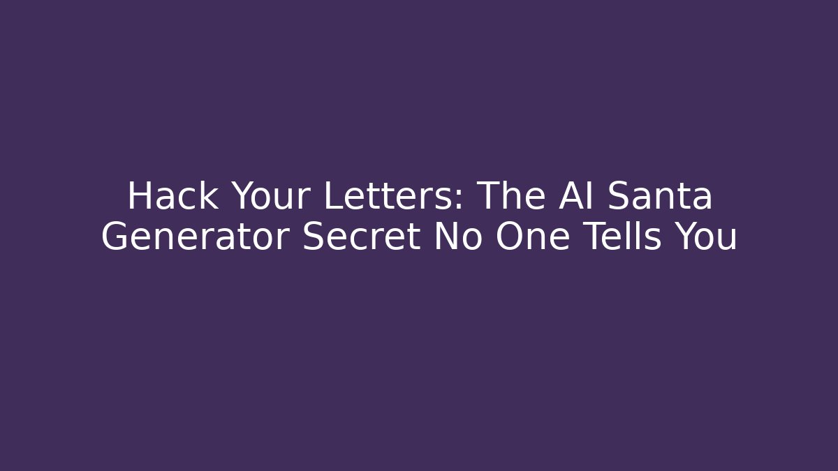 Hack Your Letters: The AI Santa Generator Secret No One Tells You - Boomer Naturals