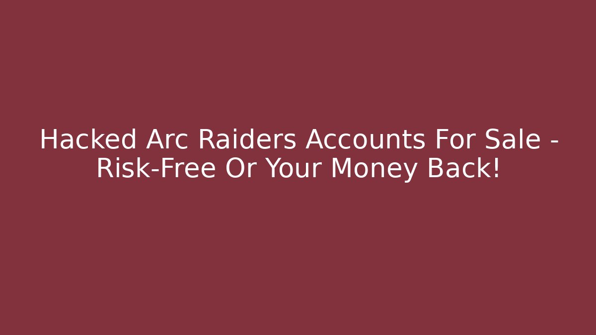 Hacked Arc Raiders Accounts For Sale – Risk-Free Or Your Money Back!