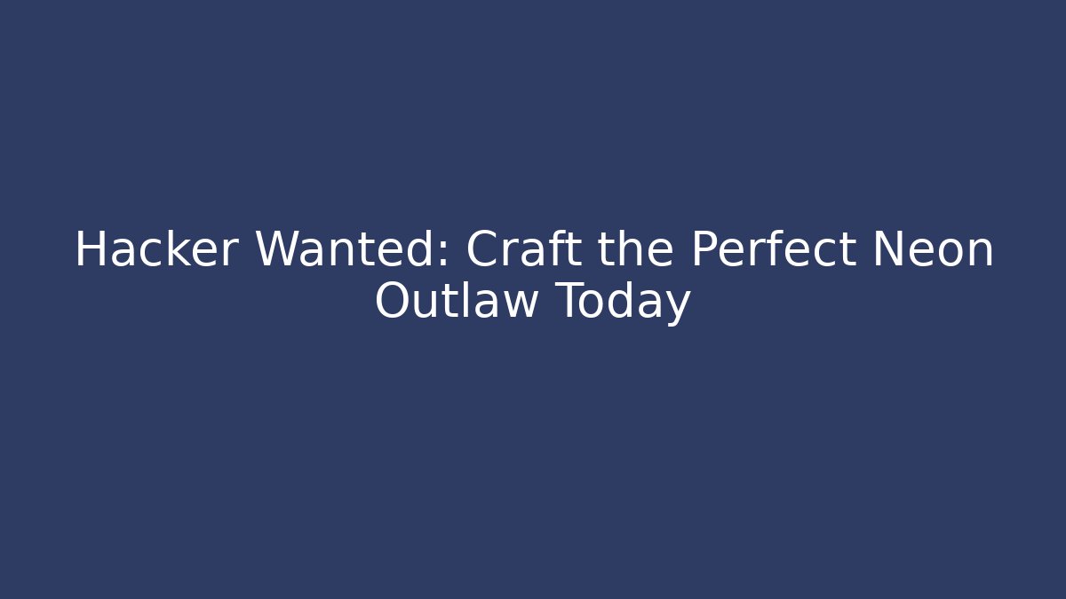 Hacker Wanted: Craft the Perfect Neon Outlaw Today