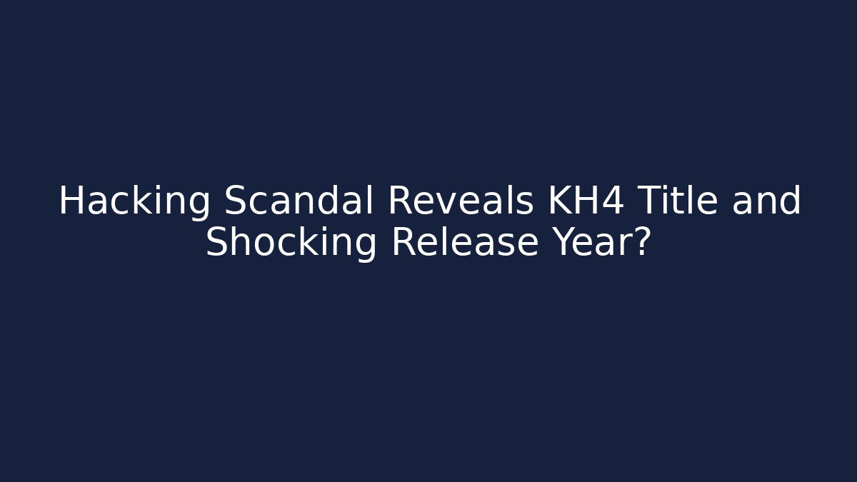 Hacking Scandal Reveals KH4 Title and Shocking Release Year?