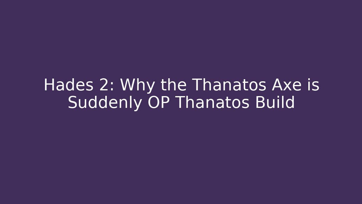 Hades 2: Why the Thanatos Axe is Suddenly OP Thanatos Build