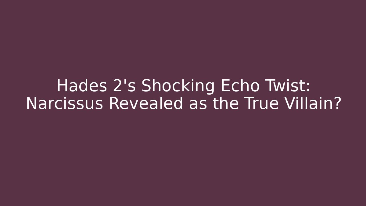 Hades 2’s Shocking Echo Twist: Narcissus Revealed as the True Villain?