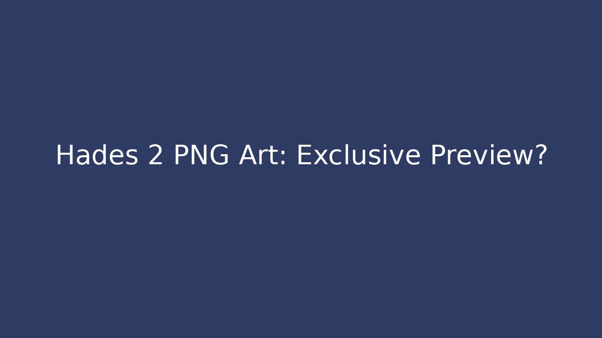 Hades 2 PNG Art: Exclusive Preview?