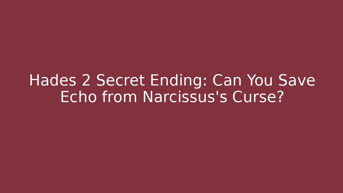 Hades 2 Secret Ending: Can You Save Echo from Narcissus’s Curse?