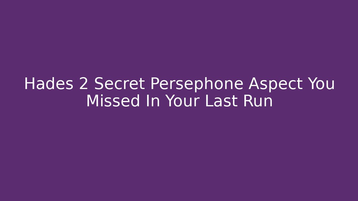 Hades 2 Secret Persephone Aspect You Missed In Your Last Run