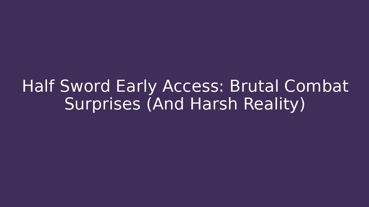 Half Sword Early Access: Brutal Combat Surprises (And Harsh Reality)