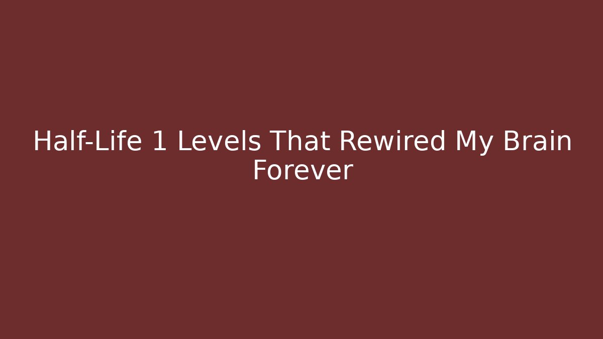 Half-Life 1 Levels That Rewired My Brain Forever
