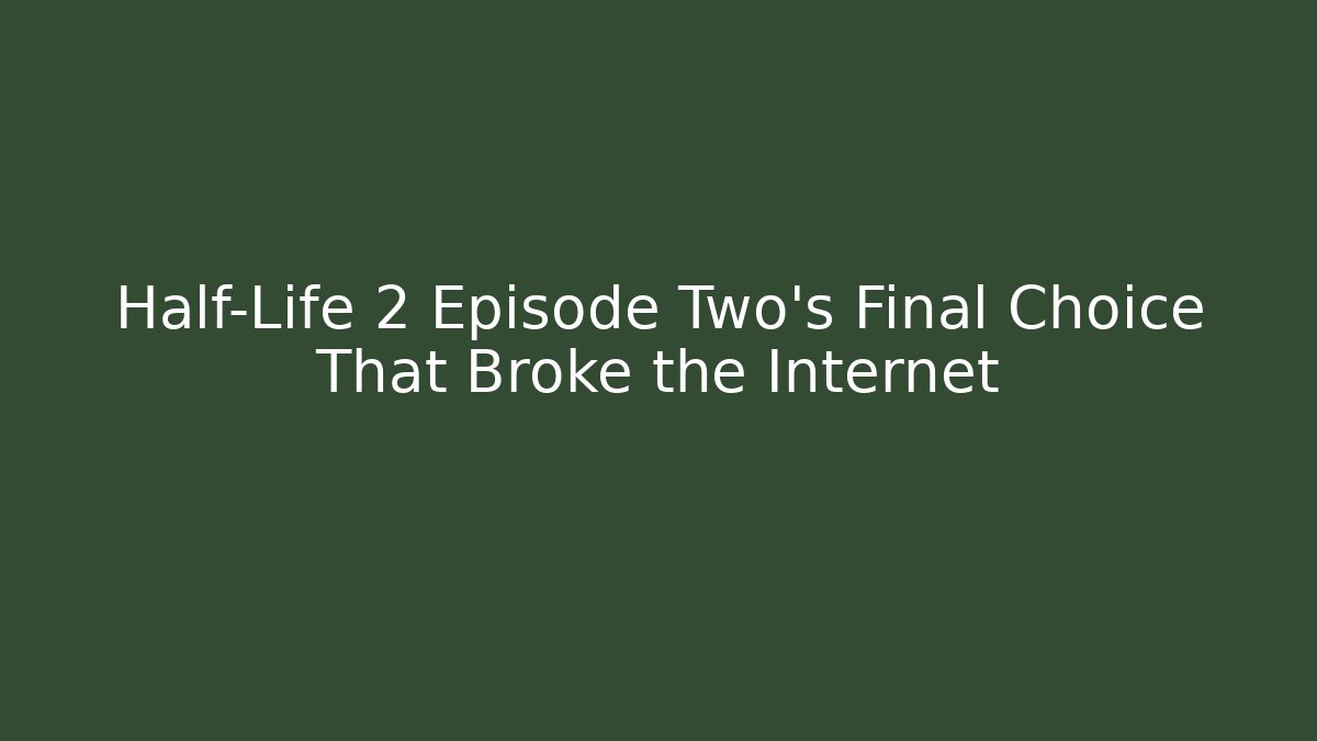 Half-Life 2 Episode Two’s Final Choice That Broke the Internet