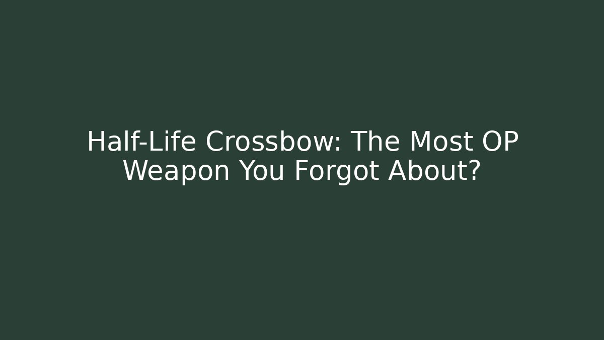 Half-Life Crossbow: The Most OP Weapon You Forgot About?