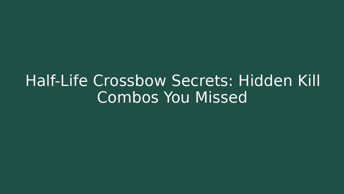 Half-Life Crossbow Secrets: Hidden Kill Combos You Missed - Boomer Naturals