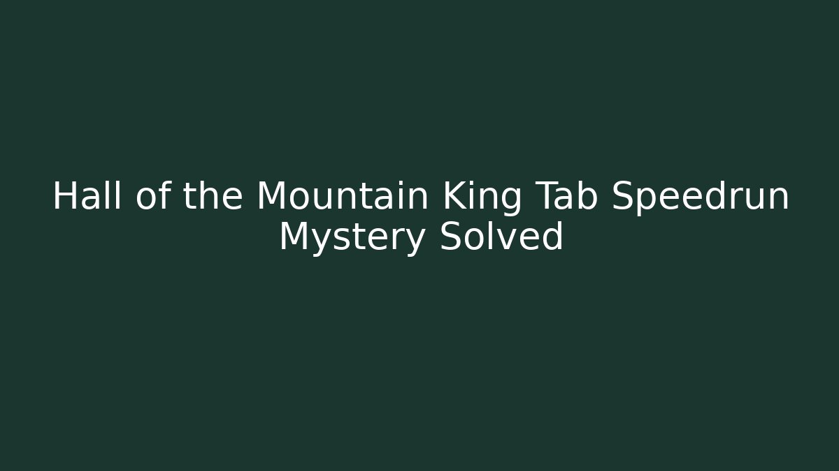 Hall of the Mountain King Tab Speedrun Mystery Solved