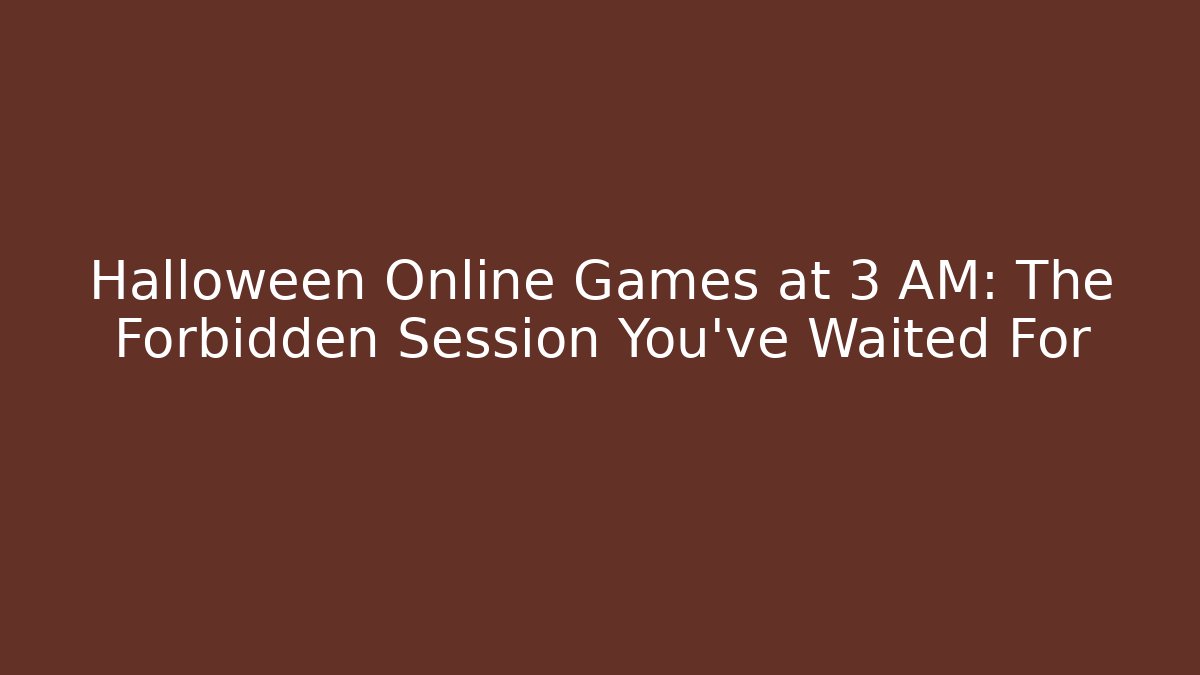 Halloween Online Games at 3 AM: The Forbidden Session You’ve Waited For