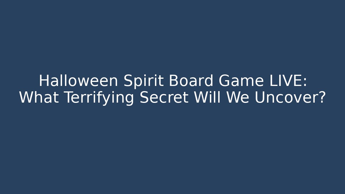 Halloween Spirit Board Game LIVE: What Terrifying Secret Will We Uncover?