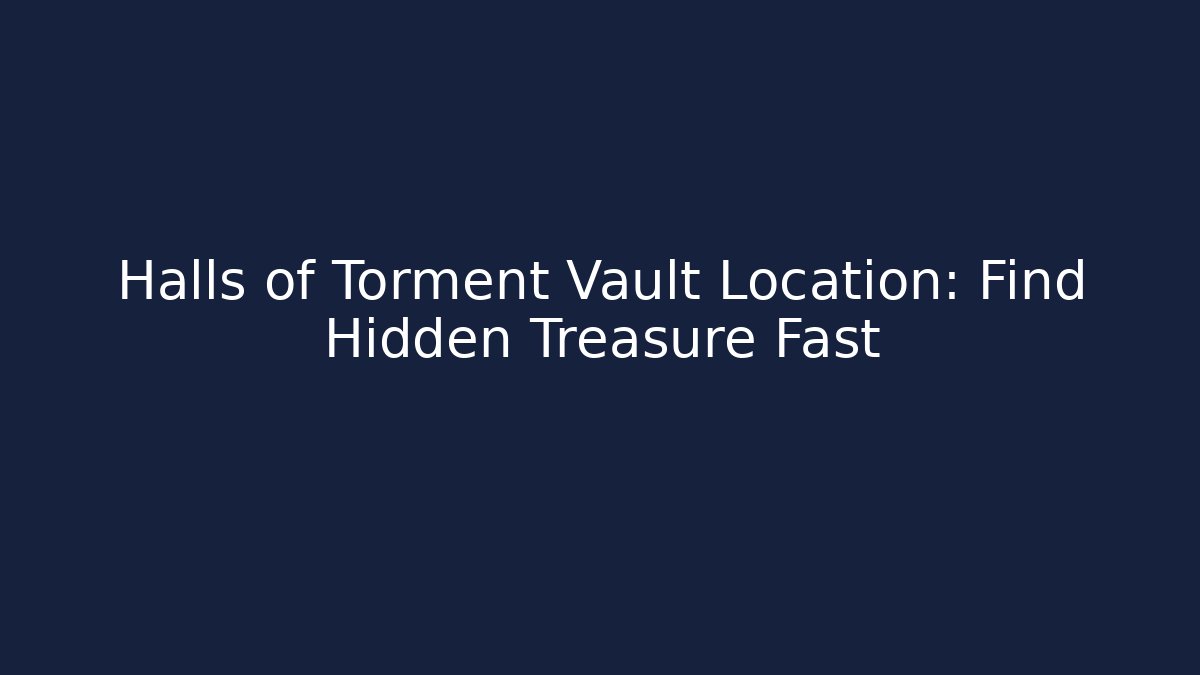 Halls of Torment Vault Location: Find Hidden Treasure Fast