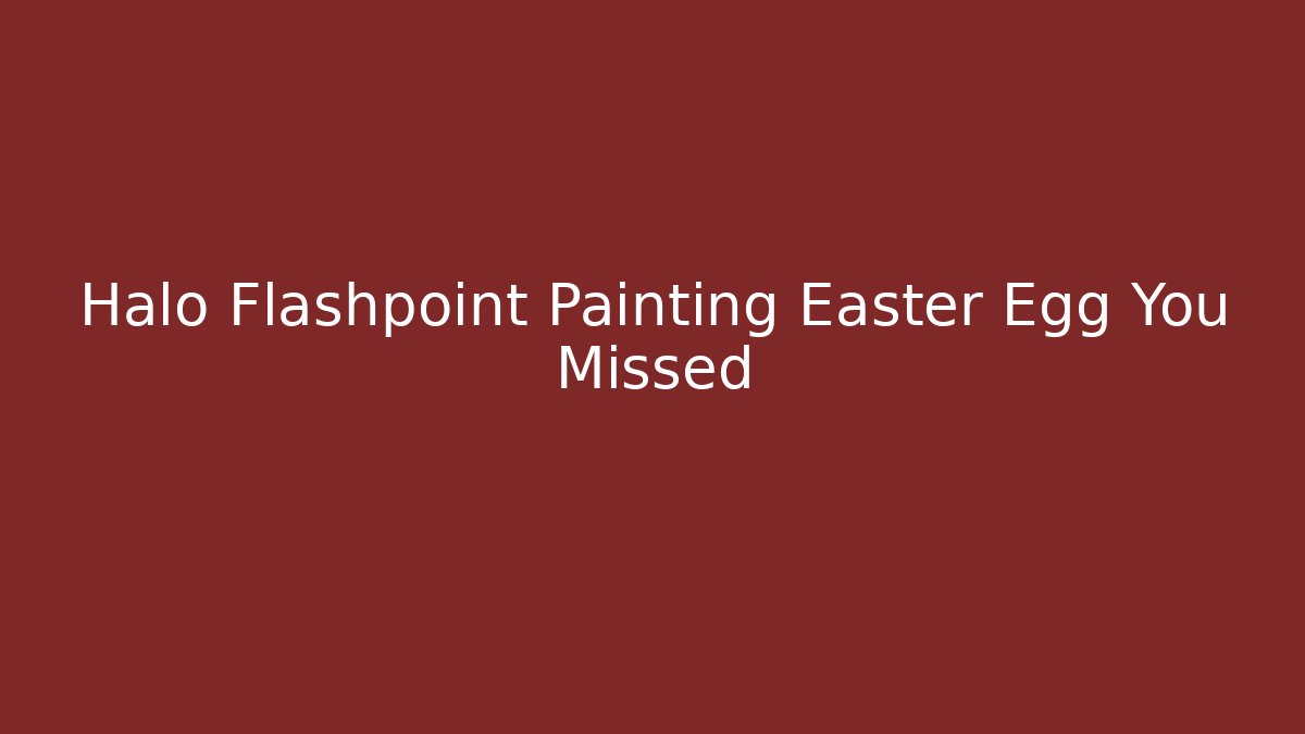 Halo Flashpoint Painting Easter Egg You Missed - Boomer Naturals