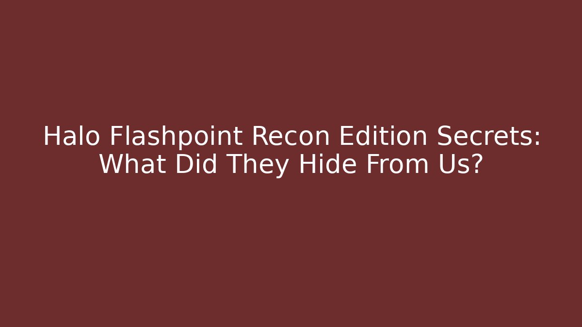Halo Flashpoint Recon Edition Secrets: What Did They Hide From Us?
