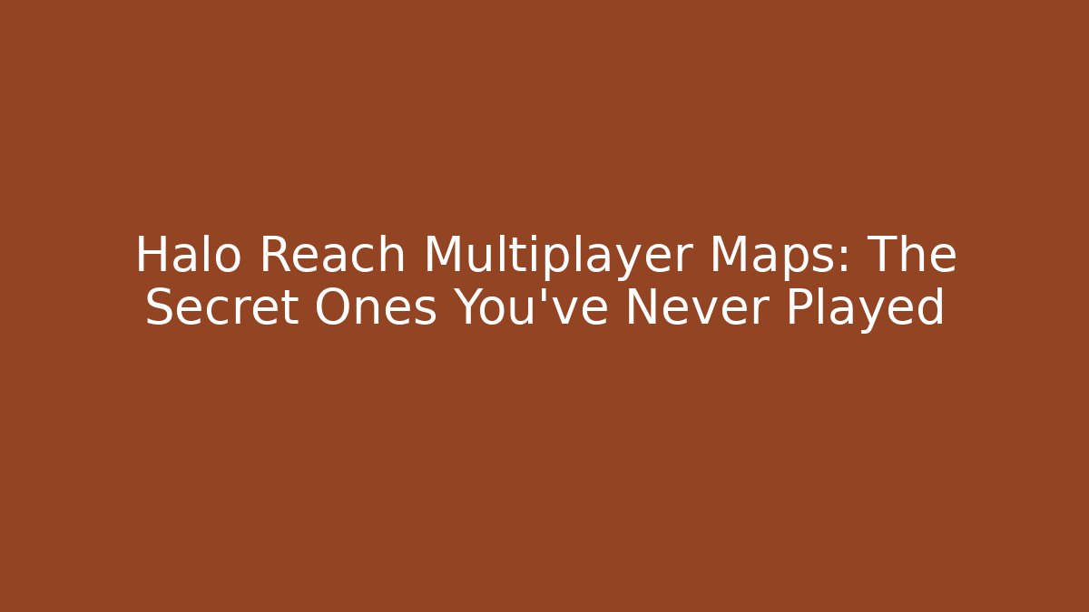 Halo Reach Multiplayer Maps: The Secret Ones You've Never Played