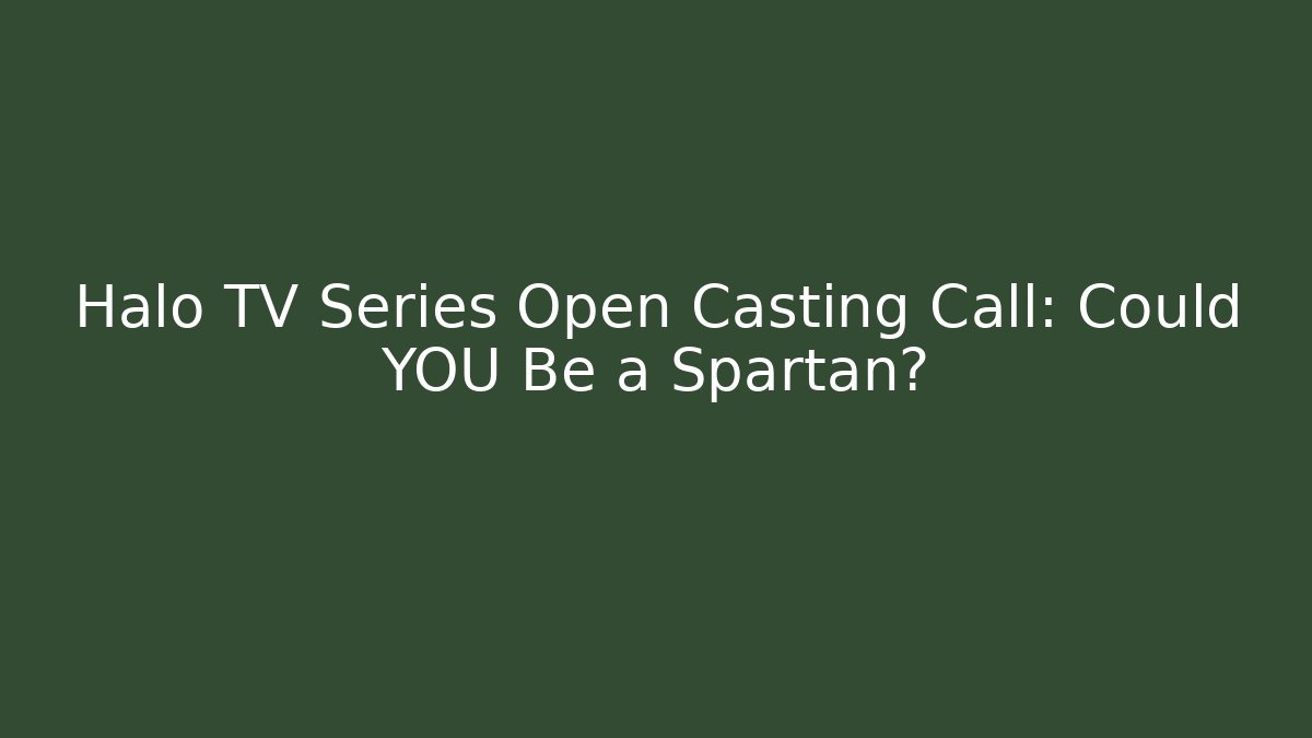 Halo TV Series Open Casting Call: Could YOU Be a Spartan?