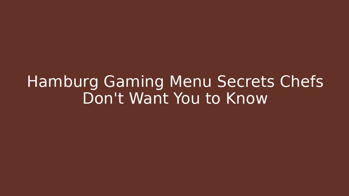Hamburg Gaming Menu Secrets Chefs Don't Want You to Know - Boomer Naturals