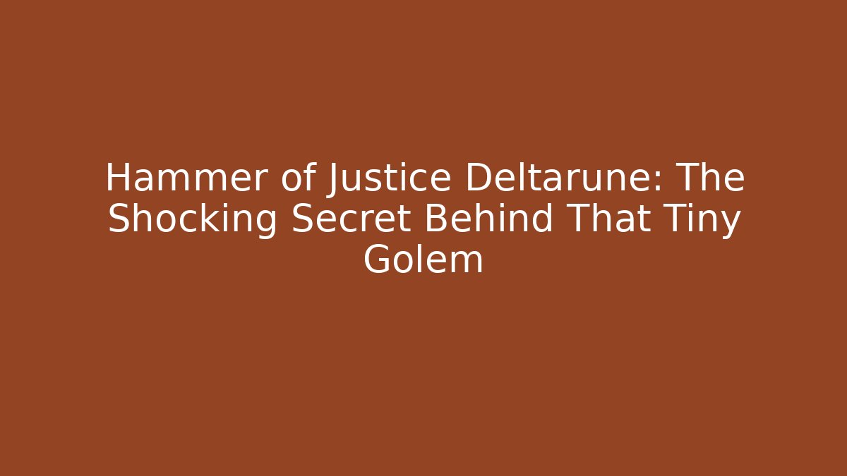 Hammer of Justice Deltarune: The Shocking Secret Behind That Tiny Golem