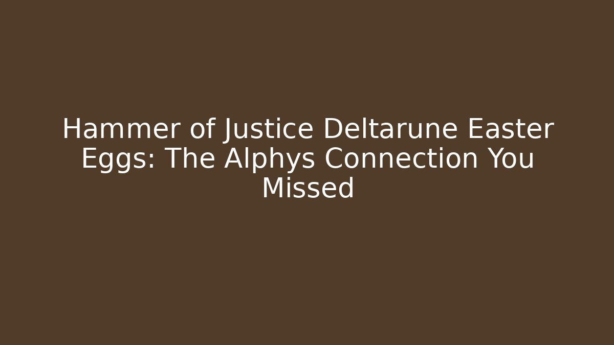 Hammer of Justice Deltarune Easter Eggs: The Alphys Connection You Missed