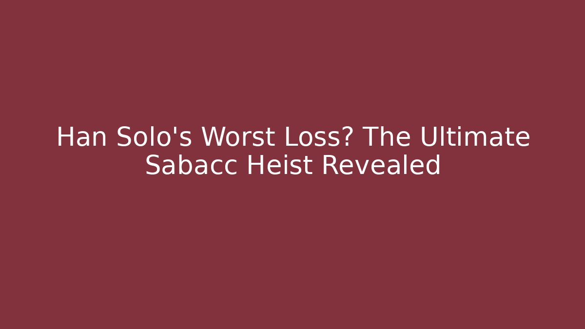 Han Solo's Worst Loss? The Ultimate Sabacc Heist Revealed - Boomer Naturals