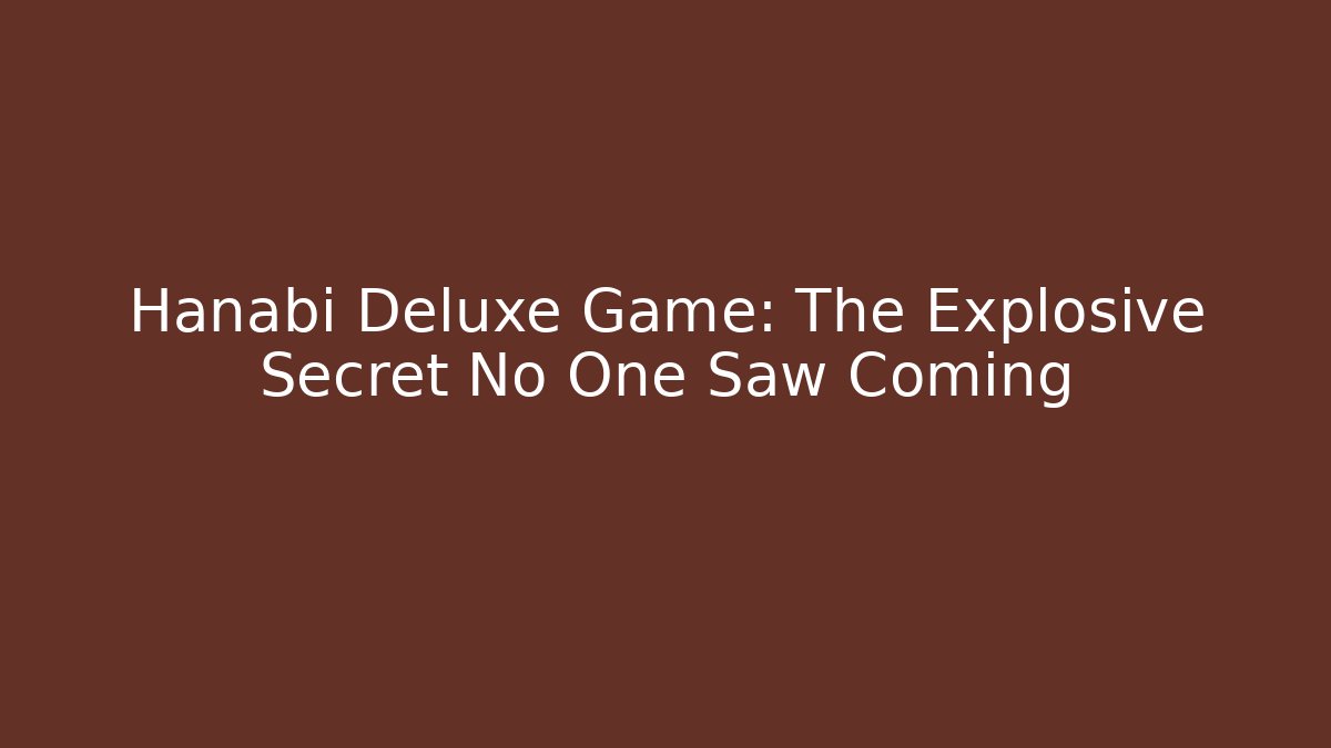 Hanabi Deluxe Game: The Explosive Secret No One Saw Coming