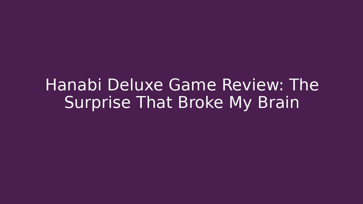 Hanabi Deluxe Game Review: The Surprise That Broke My Brain