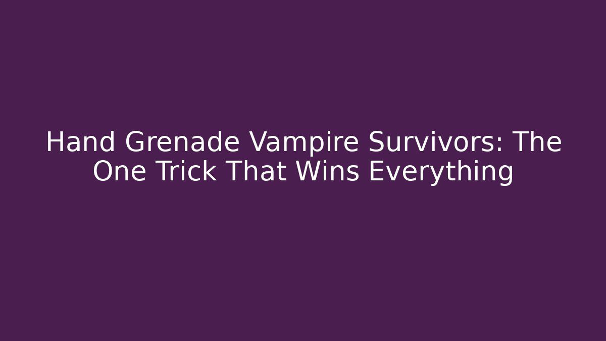 Hand Grenade Vampire Survivors: The One Trick That Wins Everything