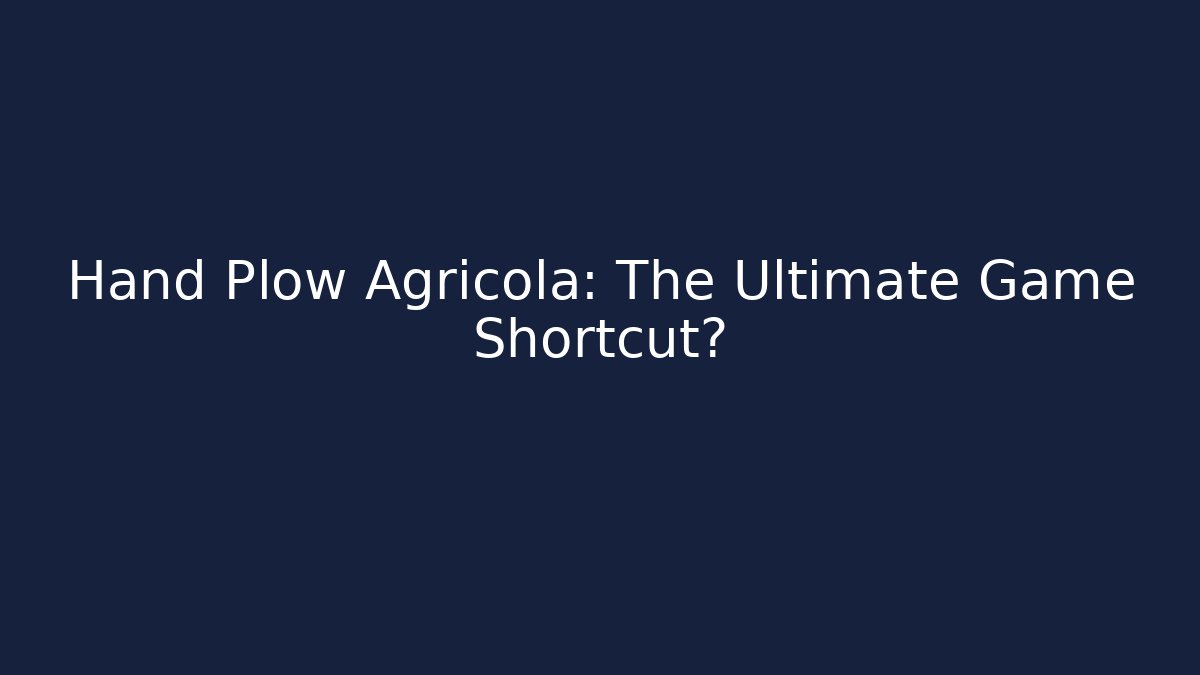 Hand Plow Agricola: The Ultimate Game Shortcut?