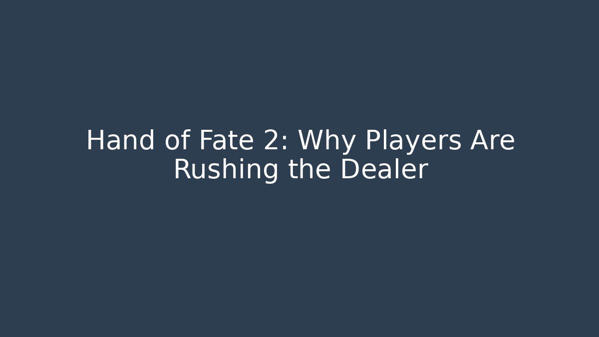Hand of Fate 2: Why Players Are Rushing the Dealer