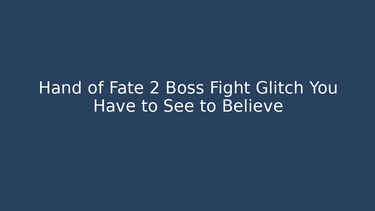 Hand of Fate 2 Boss Fight Glitch You Have to See to Believe