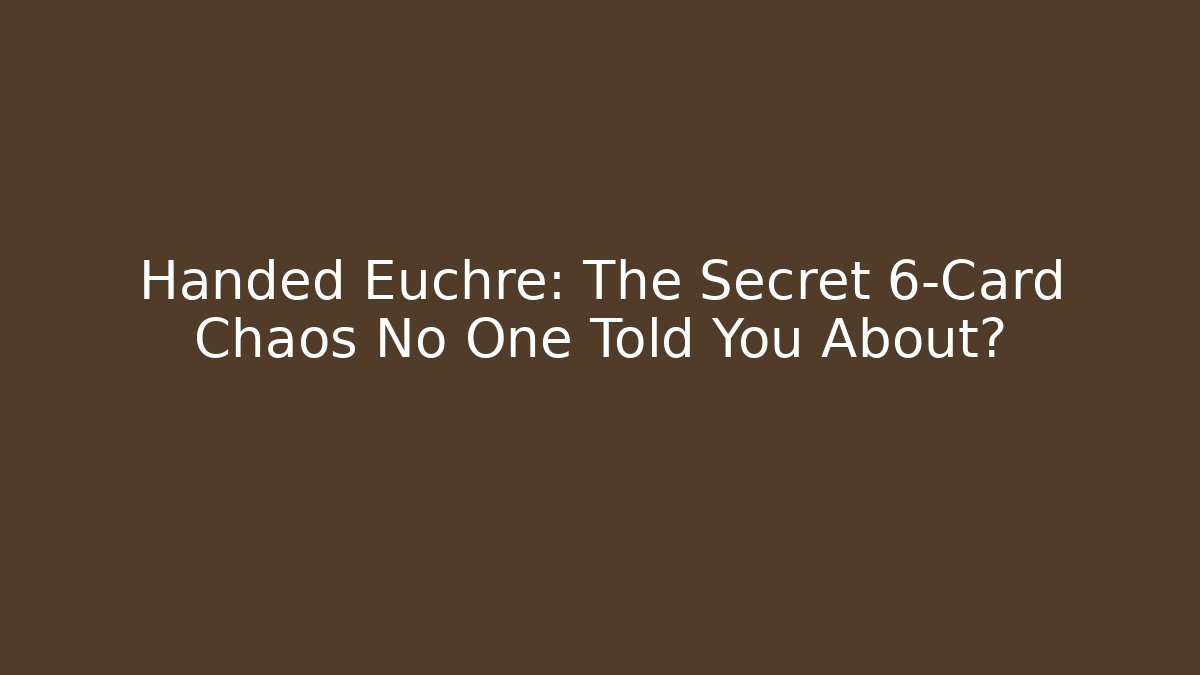 Handed Euchre: The Secret 6-Card Chaos No One Told You About?