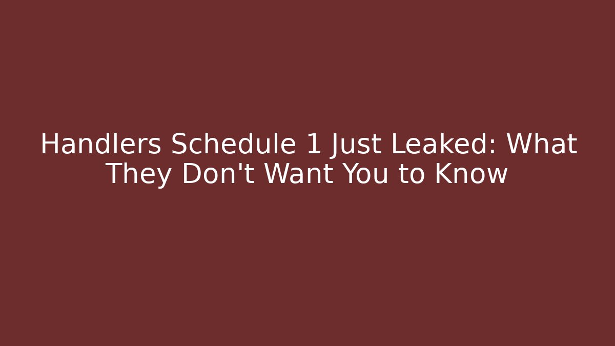 Handlers Schedule 1 Just Leaked: What They Don't Want You to Know