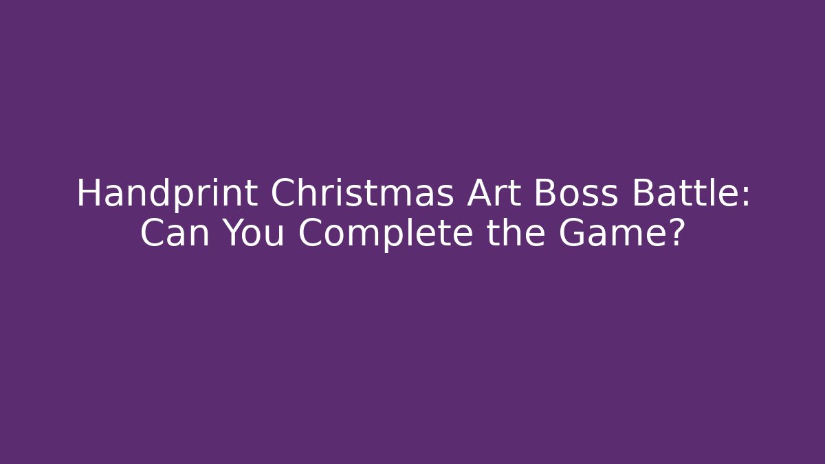 Handprint Christmas Art Boss Battle: Can You Complete the Game?